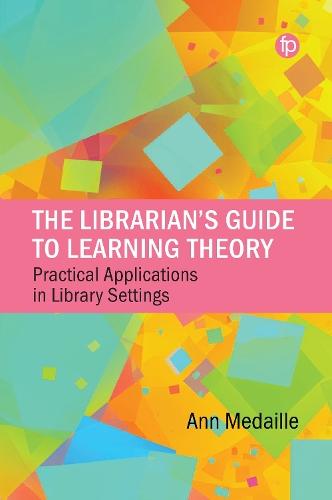 The Librarian’s Guide to Learning Theory: Practical Applications in Library Settings