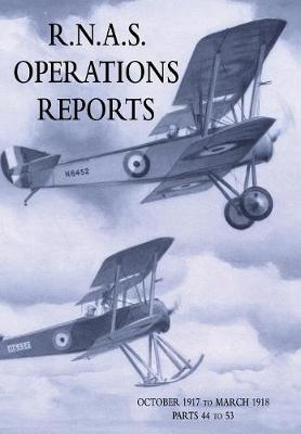 R.N.A.S. Operations Reports: Volume 3: October 1917 to March 1918 Parts 44 to 53