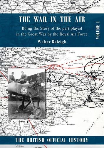 War in the Air. Being the Story of the part played in the Great War by the Royal Air Force.: Volume One