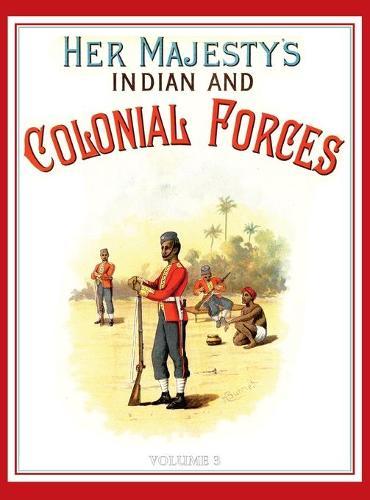 Her Majesty's Army 1888: A Descripitive Account of the various regiments now comprising the Queen's Forces & Indian and Colonial Forces; VOLUME&#8200;3
