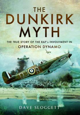 The Dunkirk Myth: The True Story of the RAF's Involvement in Operation Dynamo