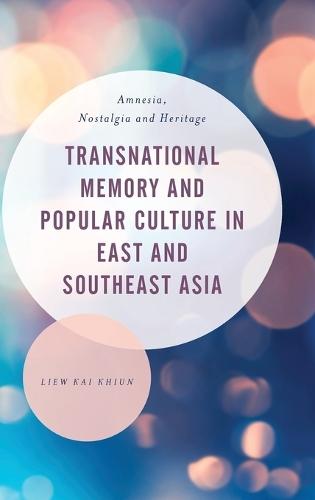 Transnational Memory and Popular Culture in East and Southeast Asia: Amnesia, Nostalgia and Heritage
