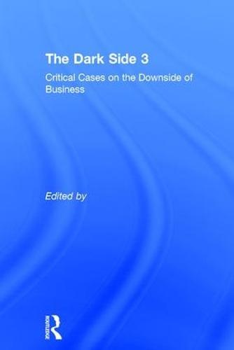 The Dark Side 3: Critical Cases on the Downside of Business