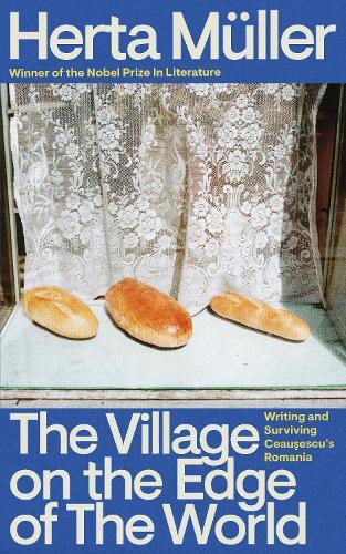 The Village on the Edge of the World: Writing and Surviving Ceausescu's Romania
