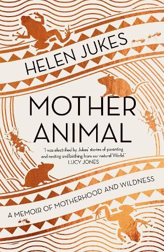 Mother Animal: A Memoir of Motherhood and Wildness
