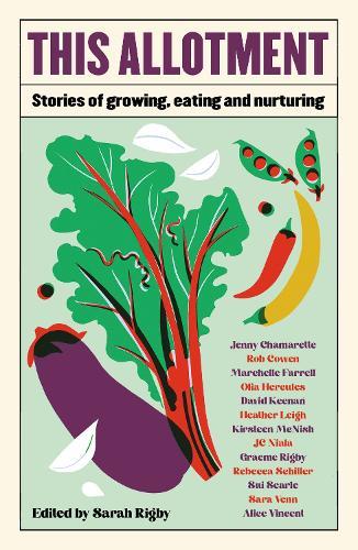 This Allotment: Stories of Growing, Eating and Nurturing