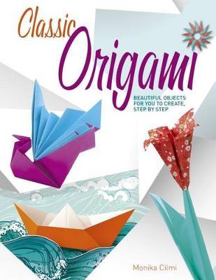 Classic Origami: Beautiful Objects for You to Create, Step by Step