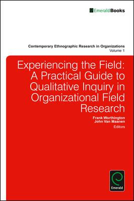 Experiencing the Field: A Practical Guide to Qualitative Inquiry in Organizational Field Research