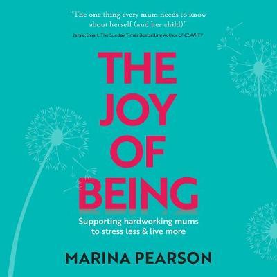 The Joy of Being: Supporting hardworking mums to stress less & live more