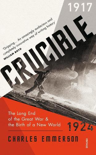 Crucible: The Long End of the Great War and the Birth of a New World, 1917–1924