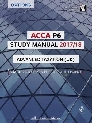 ACCA P6 Advanced Taxation UK (FA2016) Study Manual: For Exams until March 2018