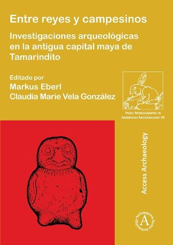 Entre reyes y campesinos: Investigaciones arqueológicas en la antigua capital maya de Tamarindito
