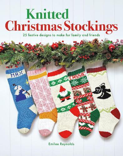 Knitted Christmas Stockings: 25 Festive Designs to Make for Family and Friends