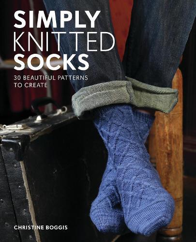 Simply Knitted Socks: 30 Beautiful Patterns to Create