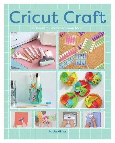 Cricut Craft: 25 Beautiful Makes For Your Home