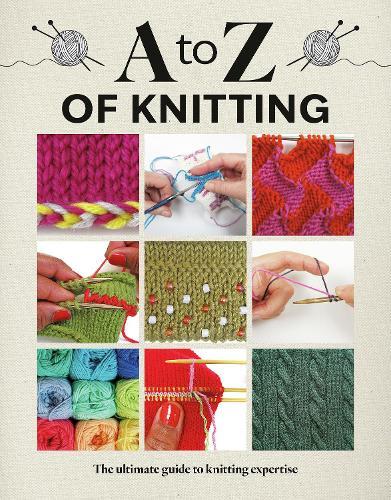 A to Z of Knitting: The Ultimate Guide to Knitting Expertise