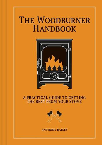 The Woodburner Handbook: A Practical Guide to Getting the Best From Your Stove