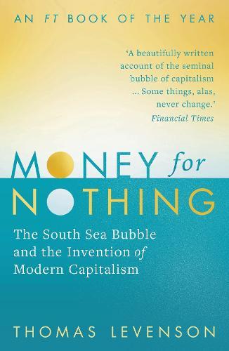 Money For Nothing: The South Sea Bubble and the Invention of Modern Capitalism