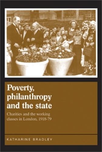 Poverty, Philanthropy and the State: Charities and the Working Classes in London, 1918–79