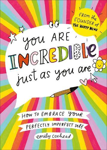 You Are Incredible Just As You Are: How to Embrace Your Perfectly Imperfect Self