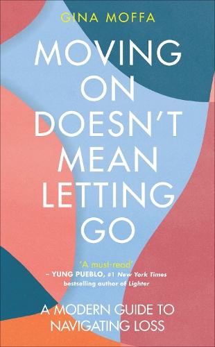 Moving On Doesn't Mean Letting Go: A Modern Guide to Navigating Loss