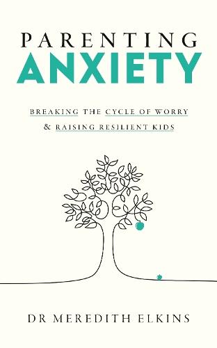 Parenting Anxiety: Breaking the Cycle of Worry and Raising Resilient Kids