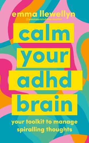 Calm Your ADHD Brain: Your toolkit to manage spiralling thoughts