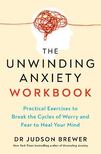 The Unwinding Anxiety Workbook: Practical Exercises to Break the Cycles of Worry and Fear to Heal Your Mind