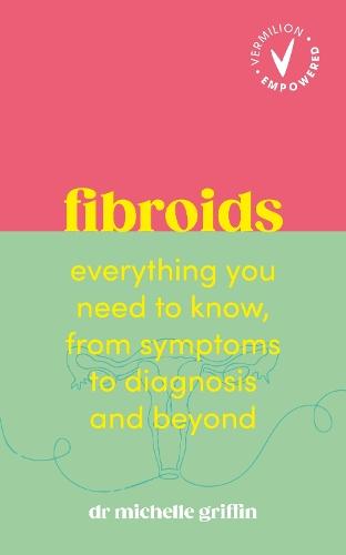 Fibroids: Everything you need to know, from symptoms to diagnosis and beyond