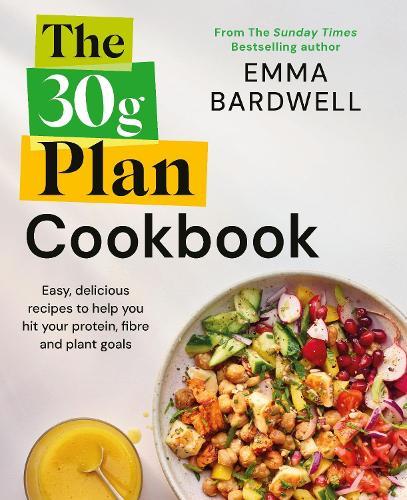 The 30g Plan Cookbook: Easy, delicious recipes that hit your protein, fibre and plant goals to lose weight and feel great
