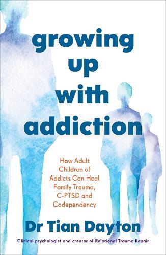 Growing Up with Addiction: How Adult Children of Addicts Can Heal Family Trauma, C-PTSD and Codependency