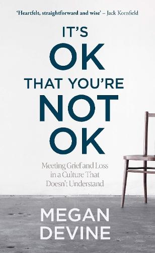 It’s OK That You’re Not OK: Meeting Grief and Loss in a Culture That Doesn’t Understand