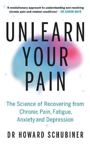 Unlearn Your Pain: The Science of Recovering from Chronic Pain, Fatigue, Anxiety, and Depression