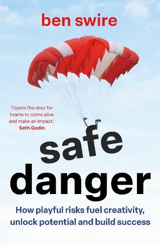 Safe Danger: The art of taking playful risks to fuel creativity, unlock potential and build success
