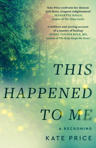 This Happened to Me: 'A brilliant and moving account of a journey of healing' Bessel van der Kolk