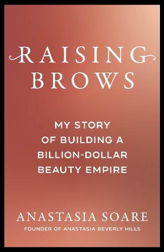 Raising Brows: My Story of Building a Billion-Dollar Beauty Empire