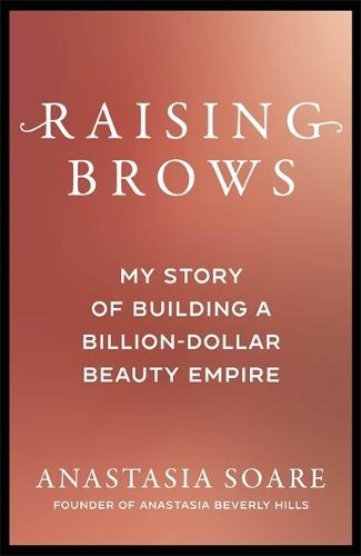 Raising Brows: My Story of Building a Billion-Dollar Beauty Empire