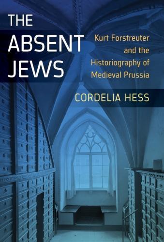 The Absent Jews: Kurt Forstreuter and the Historiography of Medieval Prussia