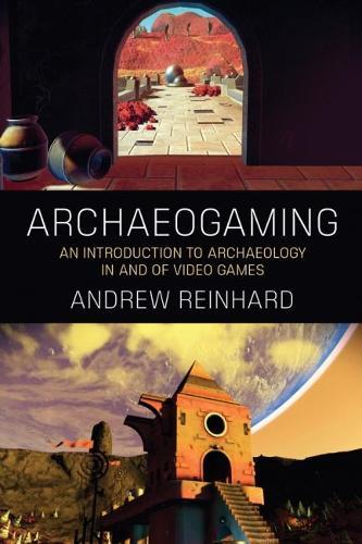 Archaeogaming: An Introduction to Archaeology in (and Of) Video Games