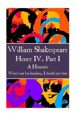 William Shakespeare - Henry IV, Part I: ""Were't not for laughing, I should pity him.""