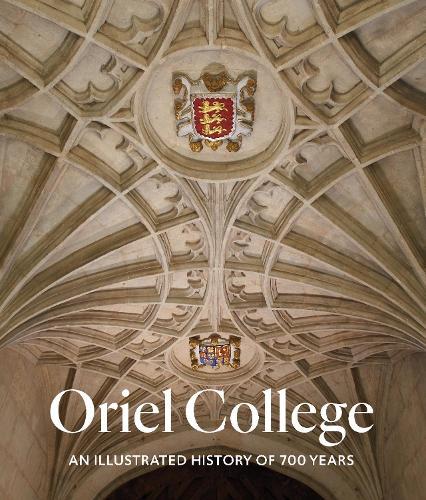 Oriel College: An Illustrated History of 700 Years
