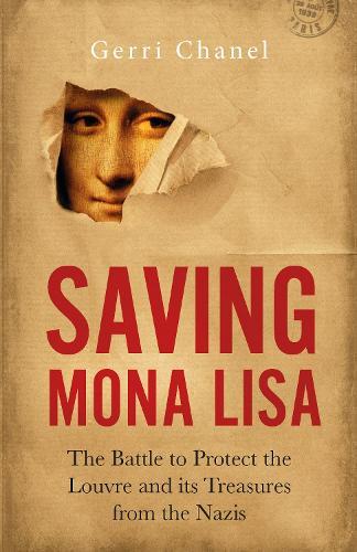 Saving Mona Lisa: The Battle to Protect the Louvre and its Treasures from the Nazis