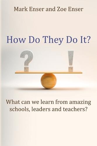 How Do They Do It?: What can we learn from amazing schools, leaders and teachers?
