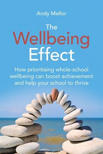 The Wellbeing Effect: How prioritising whole-schoolwellbeing can boost achievementand help your school to thrive