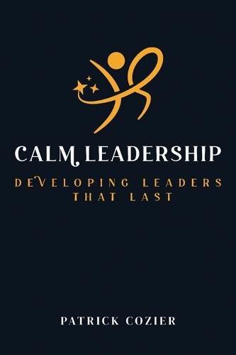 Calm Leadership: Staying grounded, staying in control and staying the course