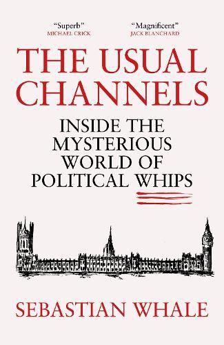 The Usual Channels: Inside the Mysterious World of Political Whips