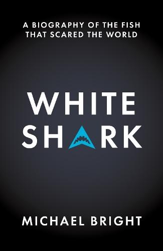White Shark: A Biography of the Fish That Scared the World