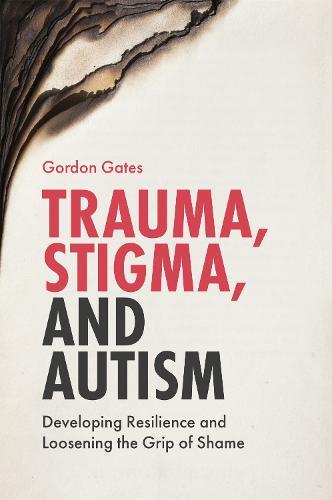 Trauma, Stigma, and Autism: Developing Resilience and Loosening the Grip of Shame