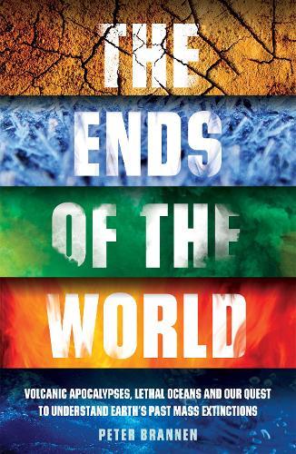 The Ends of the World: Volcanic Apocalypses, Lethal Oceans and Our Quest to Understand Earth’s Past Mass Extinctions