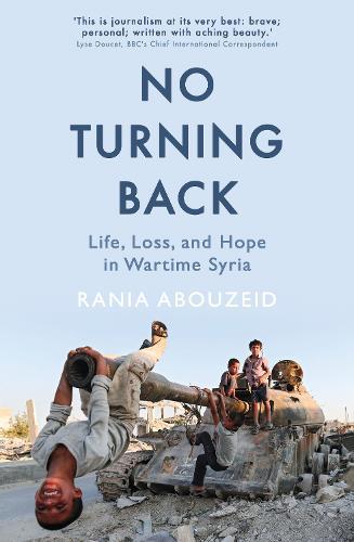 No Turning Back: Life, Loss, and Hope in Wartime Syria